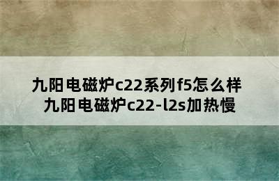 九阳电磁炉c22系列f5怎么样 九阳电磁炉c22-l2s加热慢